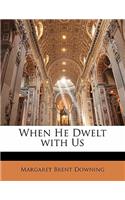 When He Dwelt with Us