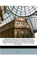 Répertoire Général Du Théâtre Français: Composé Des Tragédies, Comédies Et Drames Des Auteurs Du Premier Et Du Second Ordre. Restés Au Théâtre Français: Avec Une Table Générale ...