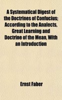 A Systematical Digest of the Doctrines of Confucius; According to the Analects, Great Learning and Doctrine of the Mean, with an Introduction