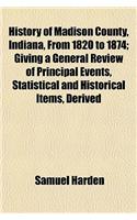 History of Madison County, Indiana, from 1820 to 1874; Giving a General Review of Principal Events, Statistical and Historical Items, Derived