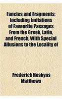 Fancies and Fragments; Including Imitations of Favourite Passages from the Greek, Latin, and French, with Special Allusions to the Locality of