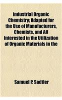 Industrial Organic Chemistry; Adapted for the Use of Manufacturers, Chemists, and All Interested in the Utilization of Organic Materials in the