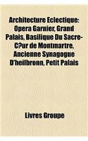 Architecture Eclectique: Opera Garnier, Grand Palais, Basilique Du Sacre-C Ur de Montmartre, Ancienne Synagogue D'Heilbronn, Petit Palais: (French)