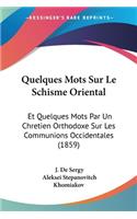 Quelques Mots Sur Le Schisme Oriental: Et Quelques Mots Par Un Chretien Orthodoxe Sur Les Communions Occidentales (1859)