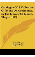 Catalogue Of A Collection Of Books On Ornithology In The Library Of John E. Thayer (1913)