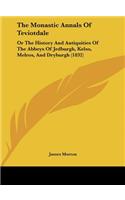 Monastic Annals of Teviotdale: Or the History and Antiquities of the Abbeys of Jedburgh, Kelso, Melros, and Dryburgh (1832)