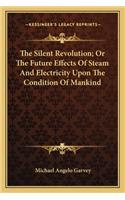 Silent Revolution; Or the Future Effects of Steam and Electricity Upon the Condition of Mankind