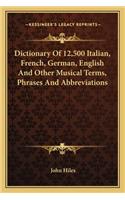 Dictionary Of 12,500 Italian, French, German, English And Other Musical Terms, Phrases And Abbreviations