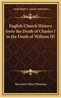 English Church History from the Death of Charles I to the Death of William III