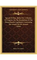 Speech of Hon. Robert M. T. Hunter, of Virginia, on the Resolutions of the Massachusetts Legislature Concerning the Assault on Mr. Sumner (1856)