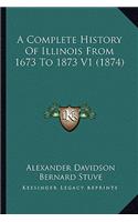Complete History Of Illinois From 1673 To 1873 V1 (1874)