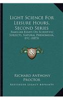 Light Science for Leisure Hours, Second Series: Familiar Essays on Scientific Subjects, Natural Phenomena, Etc. (1873)(English)
