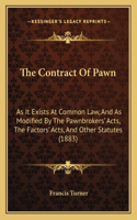 Contract Of Pawn: As It Exists At Common Law, And As Modified By The Pawnbrokers' Acts, The Factors' Acts, And Other Statutes (1883)