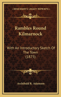 Rambles Round Kilmarnock: With An Introductory Sketch Of The Town (1875)