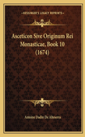 Asceticon Sive Originum Rei Monasticae, Book 10 (1674)