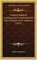 Casparis Sagittarii Luneburgensis Commentatio De Vita Et Scriptis Livii Andronici (1672)