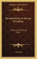 The Profit Of Piety Or The Gain Of Godliness
