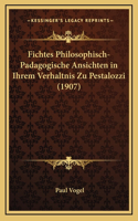 Fichtes Philosophisch-Padagogische Ansichten in Ihrem Verhaltnis Zu Pestalozzi (1907)