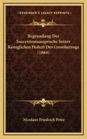 Begrundung Der Successionsanspruche Seiner Koniglichen Hoheit Des Grossherzogs (1864)