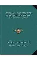 Discurso Del Don Juan Antonio Ribeyro, Rector De La Universidad De San Marcos, Pronunciado El 27 De Diciembre 1869 (1869)