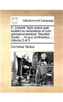 C. Cornelii Taciti Opera Qu] Exstant Ex Recensione Et Cum Animadversionibus Theodori Ryckii. ... in Quo Continentur, ... Volume 2 of 3