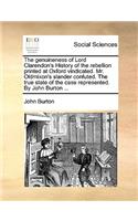 The Genuineness of Lord Clarendon's History of the Rebellion Printed at Oxford Vindicated. Mr. Oldmixon's Slander Confuted. the True State of the Case Represented. by John Burton ...