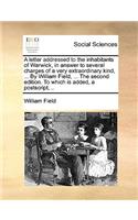 A Letter Addressed to the Inhabitants of Warwick, in Answer to Several Charges of a Very Extraordinary Kind, ... by William Field, ... the Second Edition. to Which Is Added, a Postscript, ..