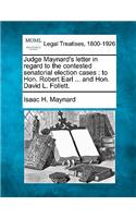 Judge Maynard's Letter in Regard to the Contested Senatorial Election Cases: To Hon. Robert Earl ... and Hon. David L. Follett.(English)