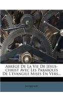 Abrégé De La Vie De Jésus-christ Avec Les Paraboles De L'évangile Mises En Vers...