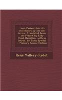 Louis Pasteur; His Life and Labours by His Son-In-Law. Translated from the French by Lady Claud Hamilton, with an Introd. by John Tyndall - Primary Source Edition