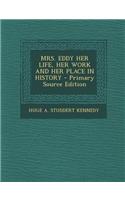 Mrs. Eddy Her Life, Her Work and Her Place in History - Primary Source Edition