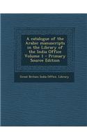 A Catalogue of the Arabic Manuscripts in the Library of the India Office Volume 1: (English)