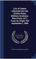 List of Cadets Admitted Into the United States Military Academy, West Point, N.Y., From Its Origin Till September 1, 1886