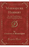 Marmaduke Herbert, Vol. 2 of 2: Or, the Fatal Error, a Novel Founded on Fact (Classic Reprint)