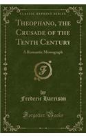Theophano, the Crusade of the Tenth Century: A Romantic Monograph (Classic Reprint)