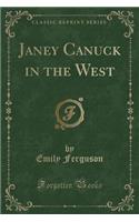 Janey Canuck in the West (Classic Reprint): (English)