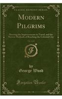 Modern Pilgrims, Vol. 1 of 2: Showing the Improvements in Travel, and the Newest Methods of Reaching the Celestial City (Classic Reprint)