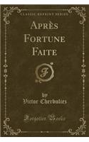 AprÃ¨s Fortune Faite (Classic Reprint)