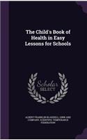 The Child's Book of Health in Easy Lessons for Schools