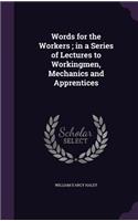 Words for the Workers; In a Series of Lectures to Workingmen, Mechanics and Apprentices