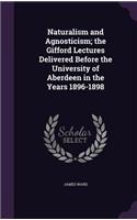 Naturalism and Agnosticism; the Gifford Lectures Delivered Before the University of Aberdeen in the Years 1896-1898