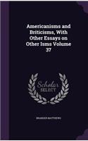 Americanisms and Briticisms, With Other Essays on Other Isms Volume 37