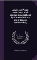 American Prose; Selections, With Critical Introductions by Various Writers and a General Introduction;