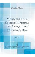 Mémoires de la Société Impériale Des Antiquaires de France, 1862, Vol. 25 (Classic Reprint)