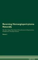 Reversing Hemangiopericytoma Naturally The Raw Vegan Plant-Based Detoxification & Regeneration Workbook for Healing Patients. Volume 2