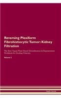 Reversing Plexiform Fibrohistiocytic Tumor: Kidney Filtration The Raw Vegan Plant-Based Detoxification & Regeneration Workbook for Healing Patients.Volume 5