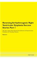 Reversing Arrhythmogenic Right Ventricular Dysplasia: Success Stories Part 1 The Raw Vegan Plant-Based Detoxification & Regeneration Workbook for Healing Patients. Volume 6
