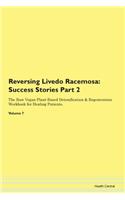 Reversing Livedo Racemosa: Success Stories Part 2 The Raw Vegan Plant-Based Detoxification & Regeneration Workbook for Healing Patients. Volume 7