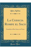La Codicia Rompe El Saco: Comedia En DOS Actos Y En Verso (Classic Reprint)