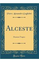 Alceste: Dramma Tragico (Classic Reprint)